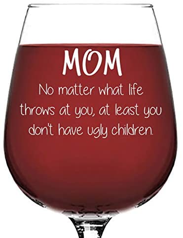 Mom No Matter What / Ugly Children Funny Wine Glass - Best Christmas Gifts for Mom, Women, Wife - Unique Xmas Gift Idea for Her from Son, Daughter