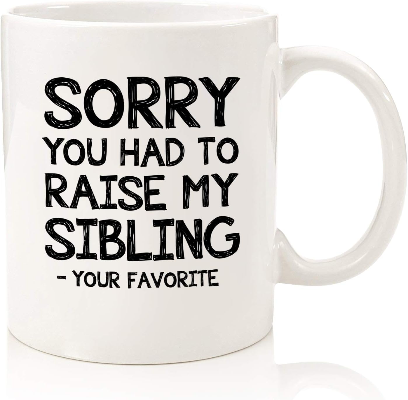 Sorry You Had To Raise My Sibling, Favorite Child Funny Coffee Mug - Birthday Gifts for Mom, Dad from Daughter, Son, Kids - Best Mom & Dad Gifts - Gag Bday Present Idea for Parents - Fun Novelty Cup