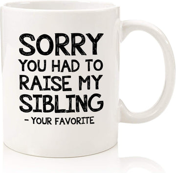 Sorry You Had To Raise My Sibling, Favorite Child Funny Coffee Mug - Birthday Gifts for Mom, Dad from Daughter, Son, Kids - Best Mom & Dad Gifts - Gag Bday Present Idea for Parents - Fun Novelty Cup