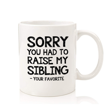 Sorry You Had To Raise My Sibling, Favorite Child Funny Coffee Mug - Birthday Gifts for Mom, Dad from Daughter, Son, Kids - Best Mom & Dad Gifts - Gag Bday Present Idea for Parents - Fun Novelty Cup