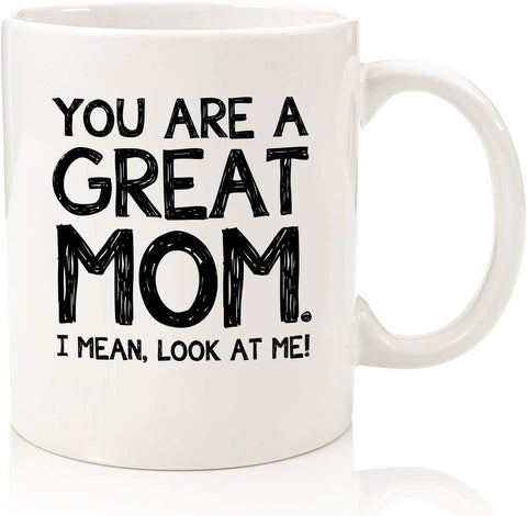 You Are A Great Mom Funny Coffee Mug - Best Christmas Gifts for Mom, Women - Unique Xmas Gag Mom Gifts from Daughter, Son, Kids - Top Birthday Present Ideas for Mother, Her - Fun & Cool Novelty Cup