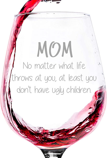 Mom No Matter What / Ugly Children Funny Wine Glass - Best Christmas Gifts for Mom, Women, Wife - Unique Xmas Gift Idea for Her from Son, Daughter