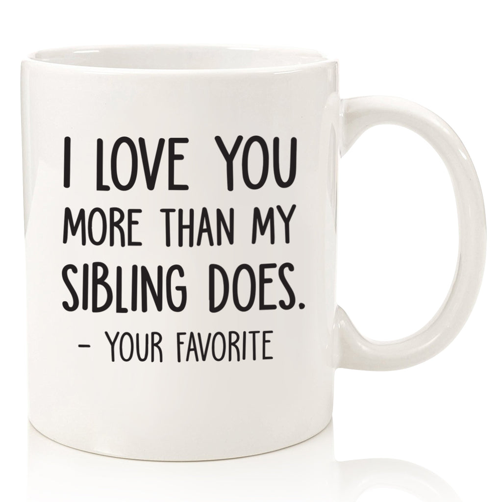 i love you more than my sibling does your favorite child funny coffee mug cup for mothers day fathers day from son daughter best birthday gift idea for mom dad unique christmas present xmas novelty stocking stuffers